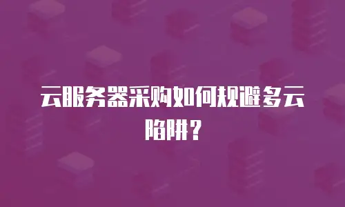 云服务器采购如何规避多云陷阱？