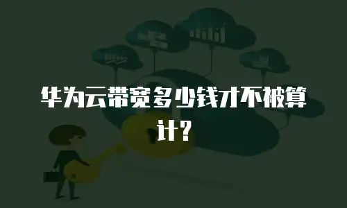 华为云带宽多少钱才不被算计？