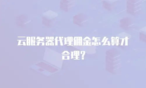 云服务器代理佣金怎么算才合理？