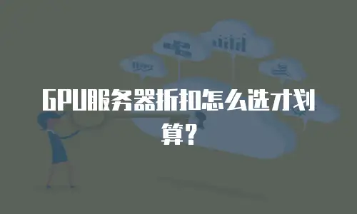 GPU服务器折扣怎么选才划算？