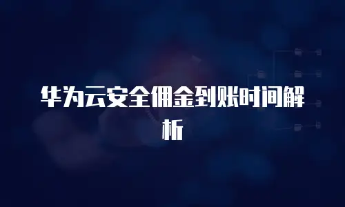 华为云安全佣金到账时间解析
