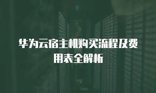 华为云宿主机购买流程及费用表全解析