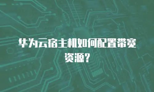 华为云宿主机如何配置带宽资源？