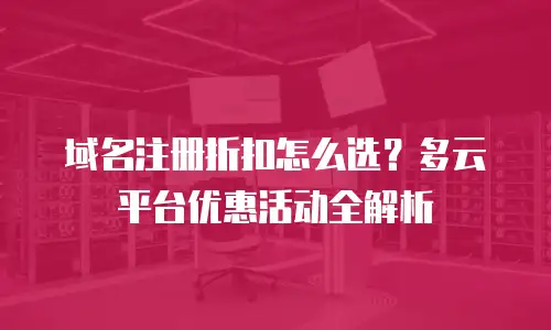 域名注册折扣怎么选？多云平台优惠活动全解析