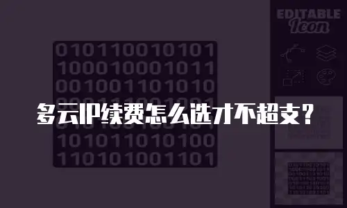 多云IP续费怎么选才不超支？