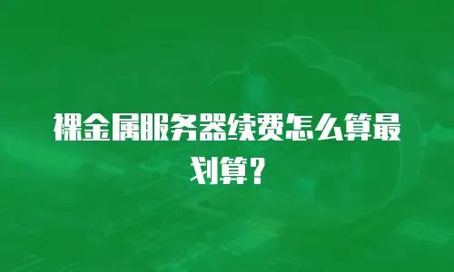 裸金属服务器续费怎么算最划算？