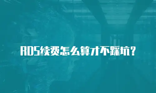 RDS续费怎么算才不踩坑？
