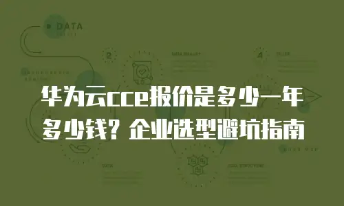 华为云cce报价是多少一年多少钱？企业选型避坑指南