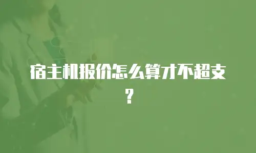 宿主机报价怎么算才不超支？