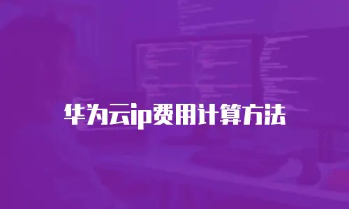 华为云ip费用计算方法