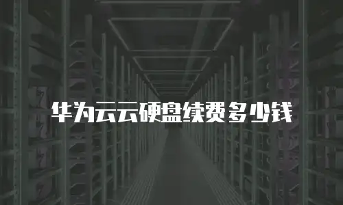 华为云云硬盘续费多少钱
