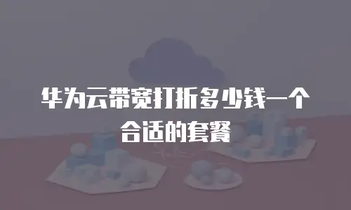 华为云带宽打折多少钱一个合适的套餐