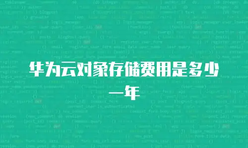 华为云对象存储费用是多少一年