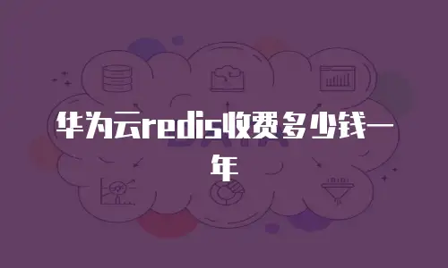 华为云redis收费多少钱一年