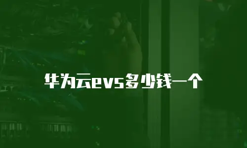 华为云evs多少钱一个