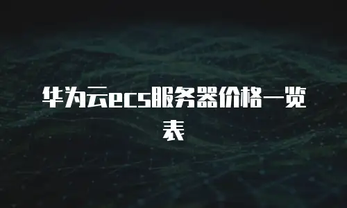 华为云ecs服务器价格一览表