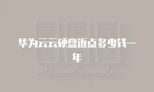 华为云云硬盘返点多少钱一年