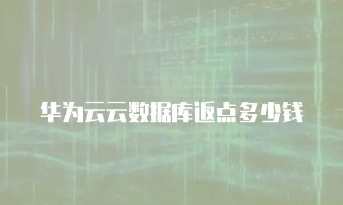 华为云云数据库返点多少钱
