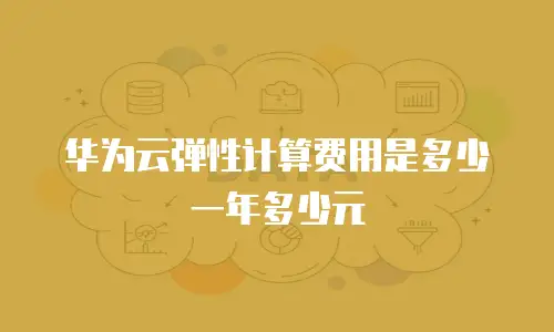华为云弹性计算费用是多少一年多少元