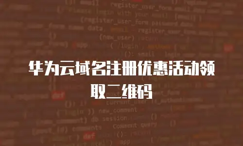 华为云域名注册优惠活动领取二维码