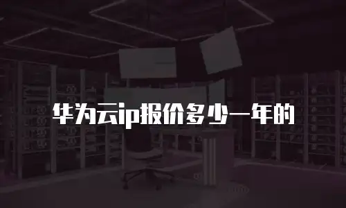 华为云ip报价多少一年的