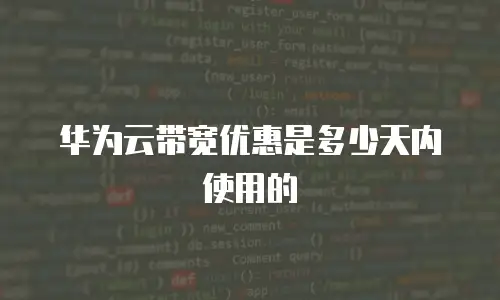 华为云带宽优惠是多少天内使用的