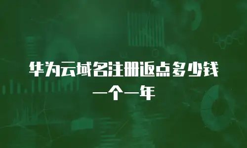 华为云域名注册返点多少钱一个一年