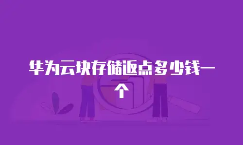 华为云块存储返点多少钱一个