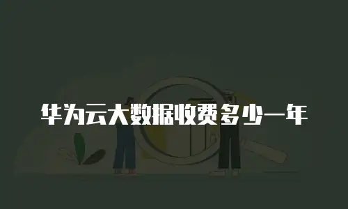 华为云大数据收费多少一年