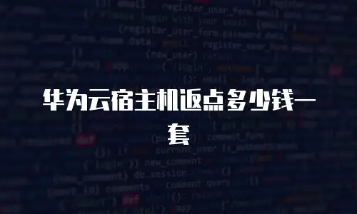 华为云宿主机返点多少钱一套