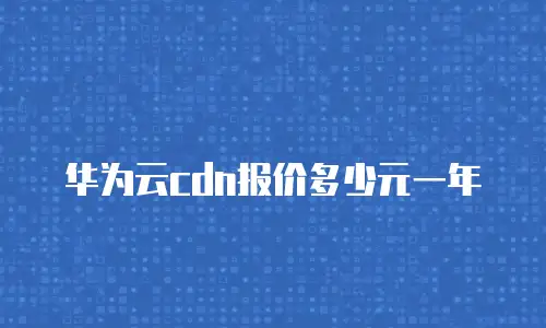 华为云cdn报价多少元一年