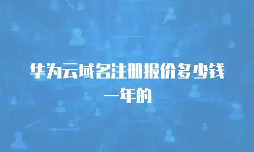 华为云域名注册报价多少钱一年的