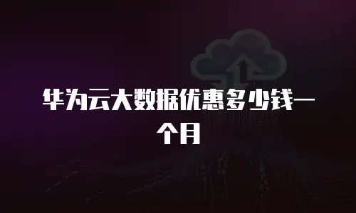 华为云大数据优惠多少钱一个月