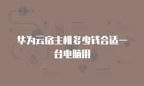 华为云宿主机多少钱合适一台电脑用
