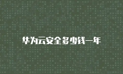 华为云安全多少钱一年