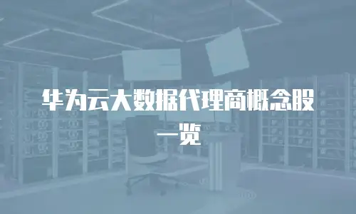 华为云大数据代理商概念股一览
