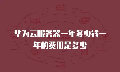 华为云服务器一年多少钱一年的费用是多少