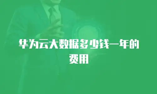 华为云大数据多少钱一年的费用
