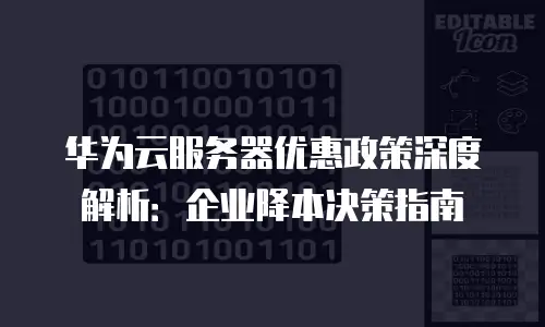 华为云服务器优惠政策深度解析：企业降本决策指南