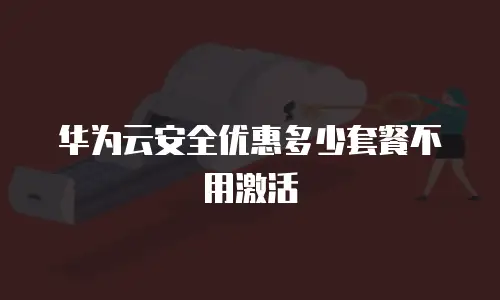 华为云安全优惠多少套餐不用激活