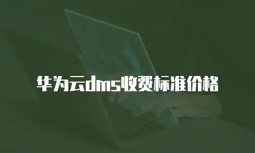 华为云dms收费标准价格