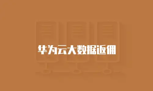 华为云大数据返佣
