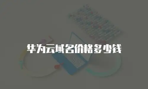 华为云域名价格多少钱