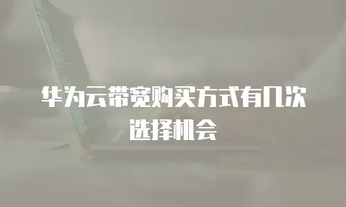 华为云带宽购买方式有几次选择机会