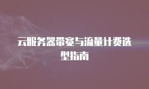 云服务器带宽与流量计费选型指南