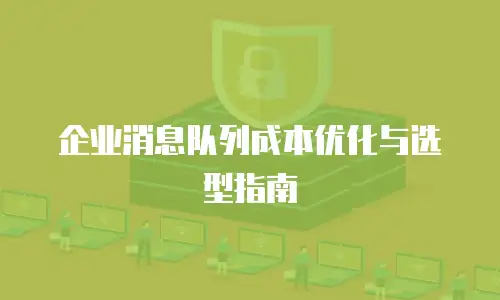企业消息队列成本优化与选型指南
