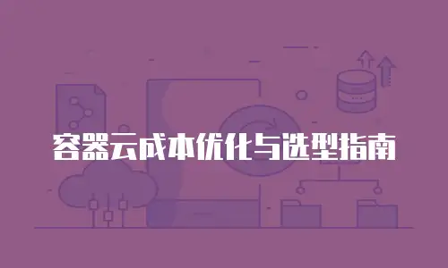 容器云成本优化与选型指南