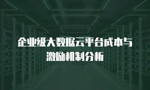 企业级大数据云平台成本与激励机制分析