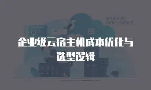 企业级云宿主机成本优化与选型逻辑