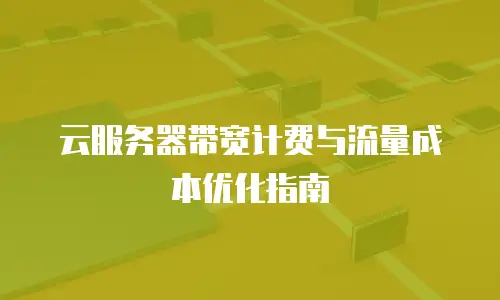 云服务器带宽计费与流量成本优化指南